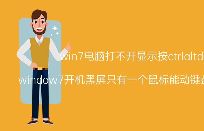 win7电脑打不开显示按ctrlaltdel window7开机黑屏只有一个鼠标能动键盘也不能按？